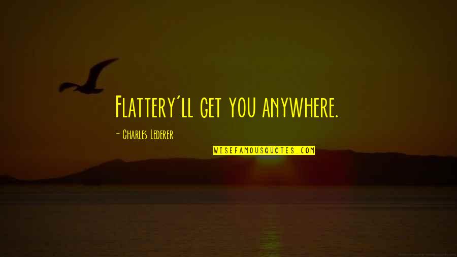 Smouldered Quotes By Charles Lederer: Flattery'll get you anywhere.