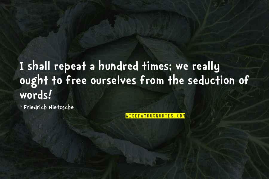 Smpleaked Quotes By Friedrich Nietzsche: I shall repeat a hundred times; we really Smpleaked Quotes By Friedrich Nietzsche: I shall repeat a hundred times; we really