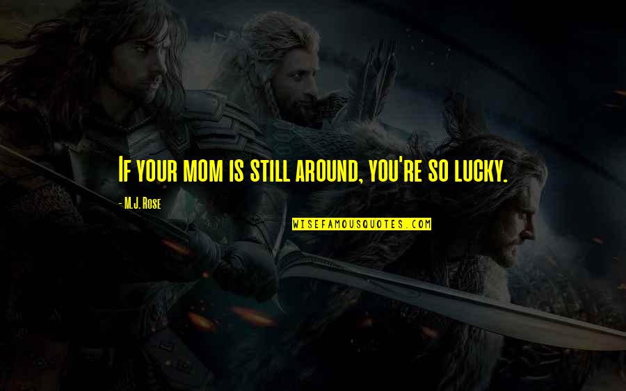 Smrdljiva Quotes By M.J. Rose: If your mom is still around, you're so Smrdljiva Quotes By M.J. Rose: If your mom is still around, you're so