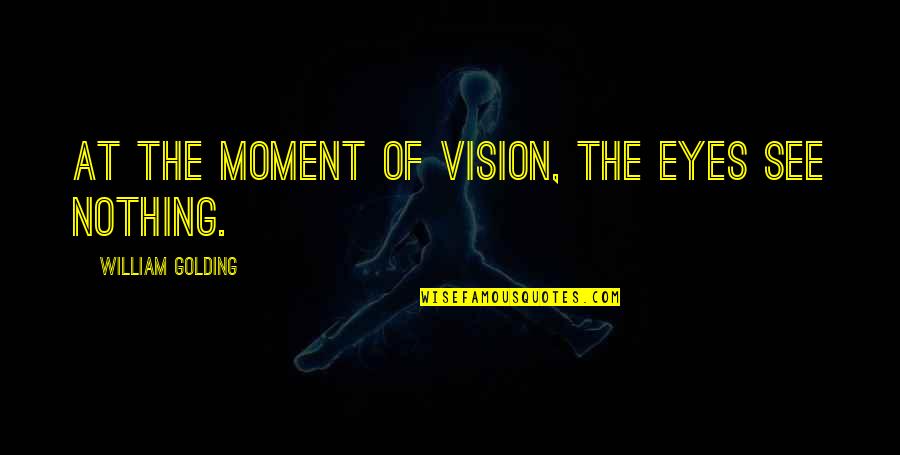 Smrdljive Carape Quotes By William Golding: At the moment of vision, the eyes see