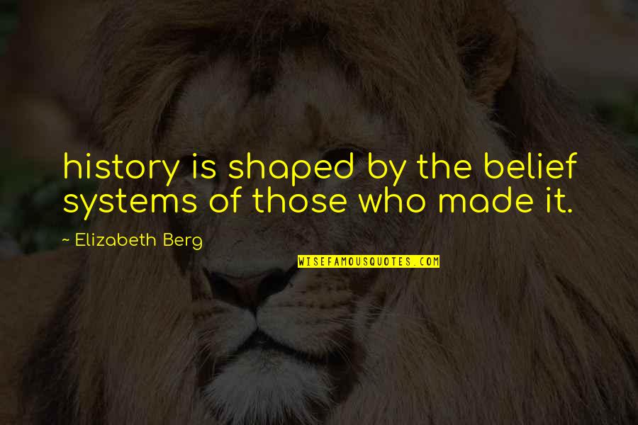 Smriti Mundhra Quotes By Elizabeth Berg: history is shaped by the belief systems of
