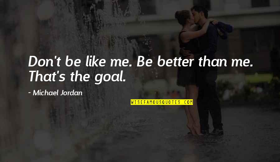 Smritikas Prem Quotes By Michael Jordan: Don't be like me. Be better than me.