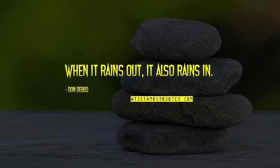 Smrtijedi Quotes By Don DeLillo: When it rains out, it also rains in. Smrtijedi Quotes By Don DeLillo: When it rains out, it also rains in.