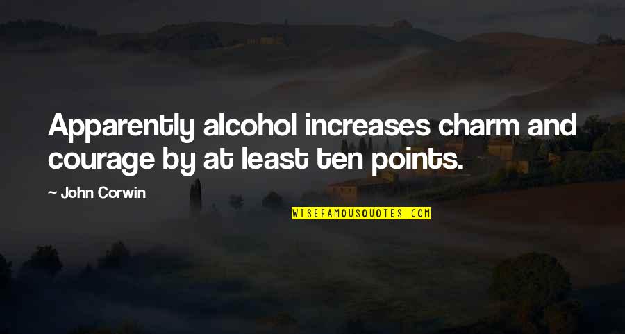 Smrtna Glava Quotes By John Corwin: Apparently alcohol increases charm and courage by at