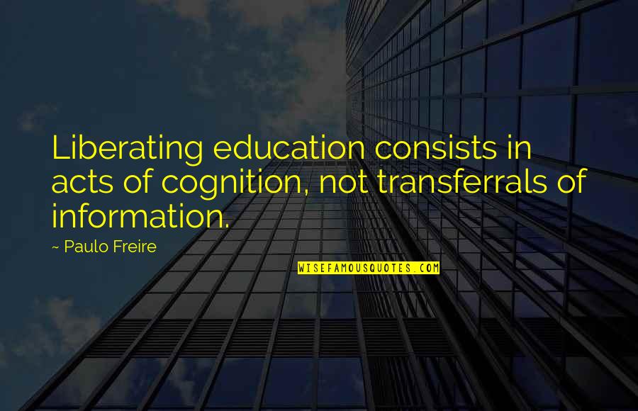 Smrtna Glava Quotes By Paulo Freire: Liberating education consists in acts of cognition, not