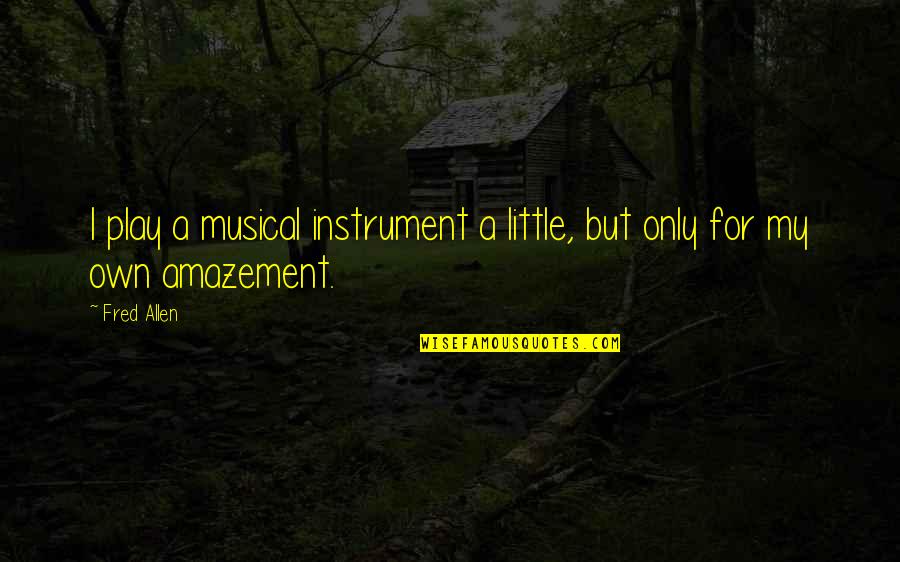 Smrtonosne Tablete Quotes By Fred Allen: I play a musical instrument a little, but