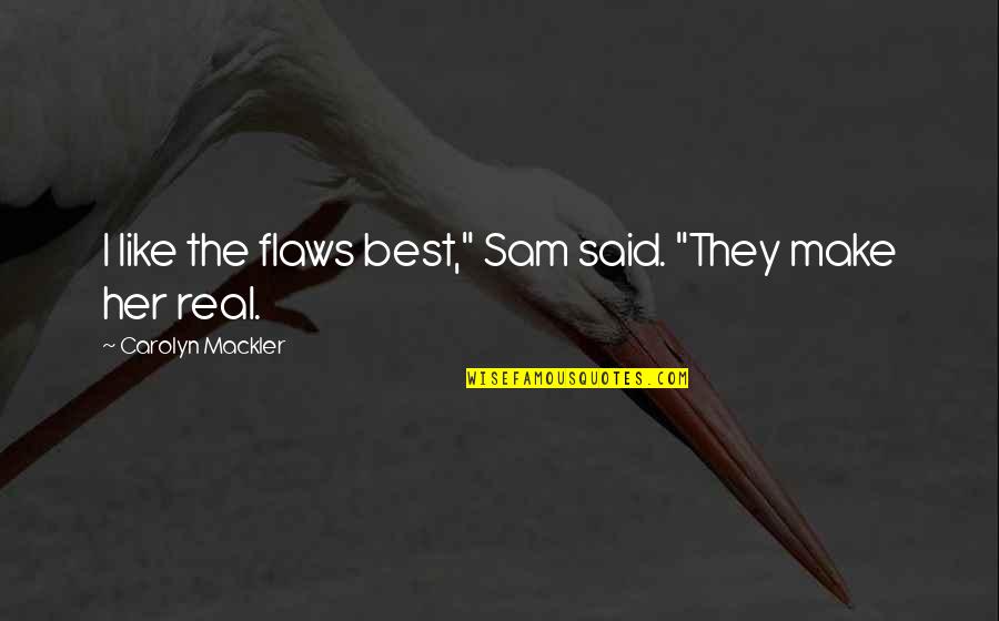 Smrun Quotes By Carolyn Mackler: I like the flaws best," Sam said. "They Smrun Quotes By Carolyn Mackler: I like the flaws best," Sam said. "They