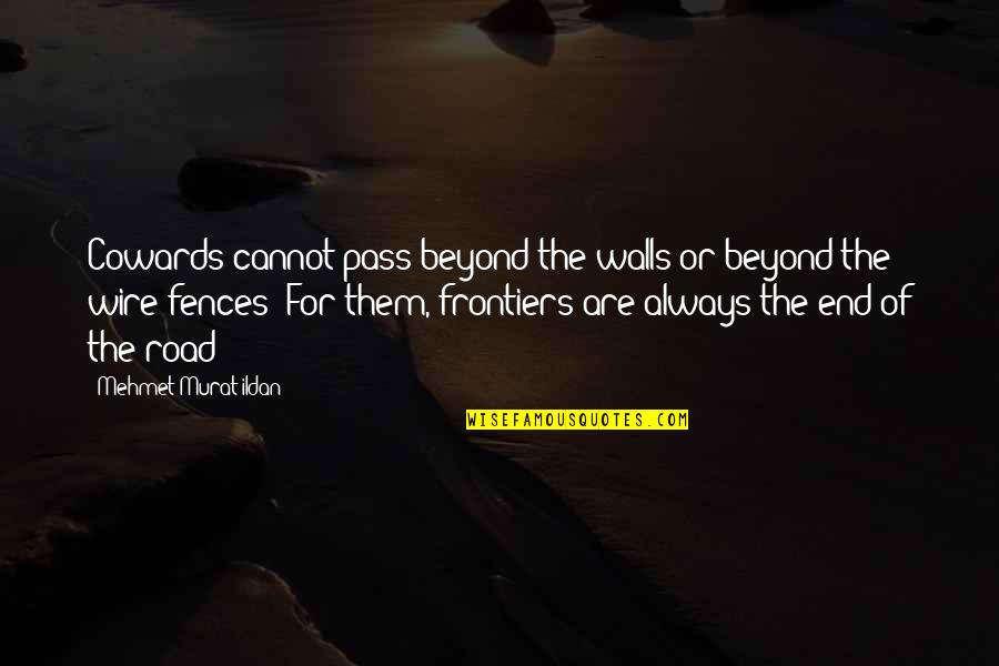 Sms Appreciation Quotes By Mehmet Murat Ildan: Cowards cannot pass beyond the walls or beyond