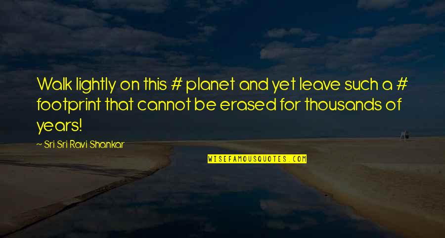 Sms Appreciation Quotes By Sri Sri Ravi Shankar: Walk lightly on this # planet and yet Sms Appreciation Quotes By Sri Sri Ravi Shankar: Walk lightly on this # planet and yet