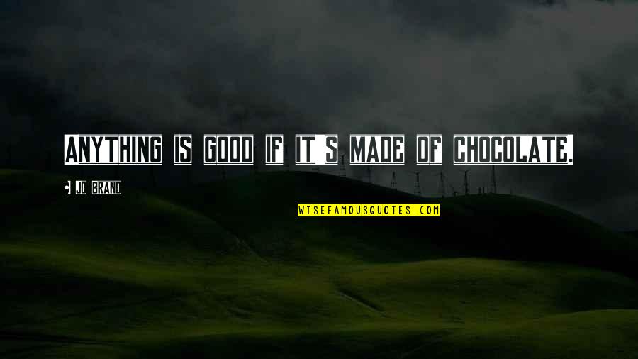 Sms Quotes By Jo Brand: Anything is good if it's made of chocolate. Sms Quotes By Jo Brand: Anything is good if it's made of chocolate.