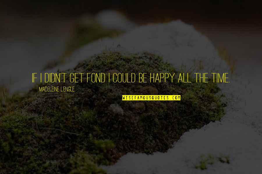 Sms Silly Quotes By Madeleine L'Engle: If I didn't get fond I could be Sms Silly Quotes By Madeleine L'Engle: If I didn't get fond I could be
