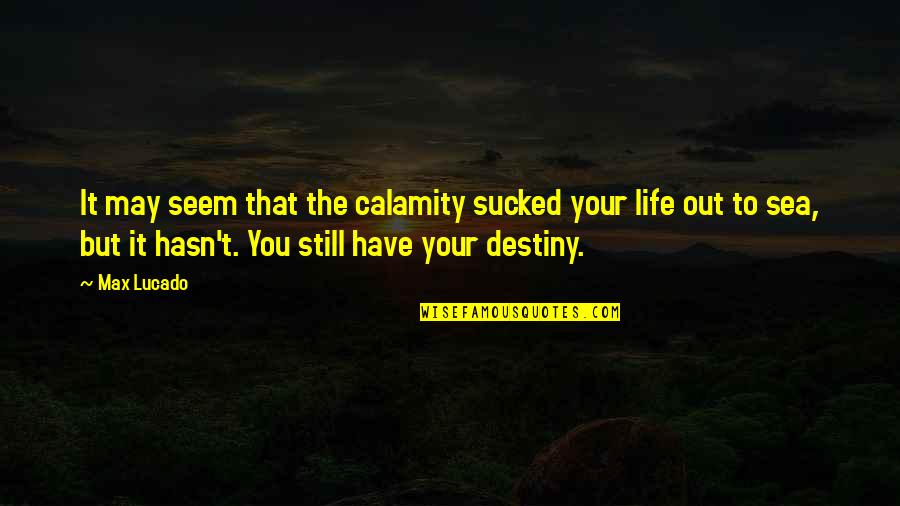 Sms Text Quotes By Max Lucado: It may seem that the calamity sucked your