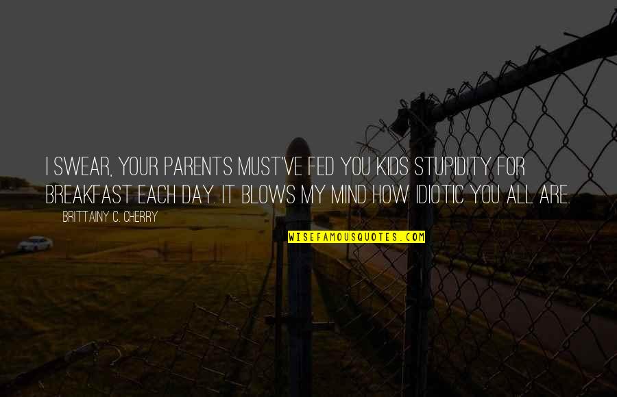 Smt Iv Cynical Man Quotes By Brittainy C. Cherry: I swear, your parents must've fed you kids Smt Iv Cynical Man Quotes By Brittainy C. Cherry: I swear, your parents must've fed you kids
