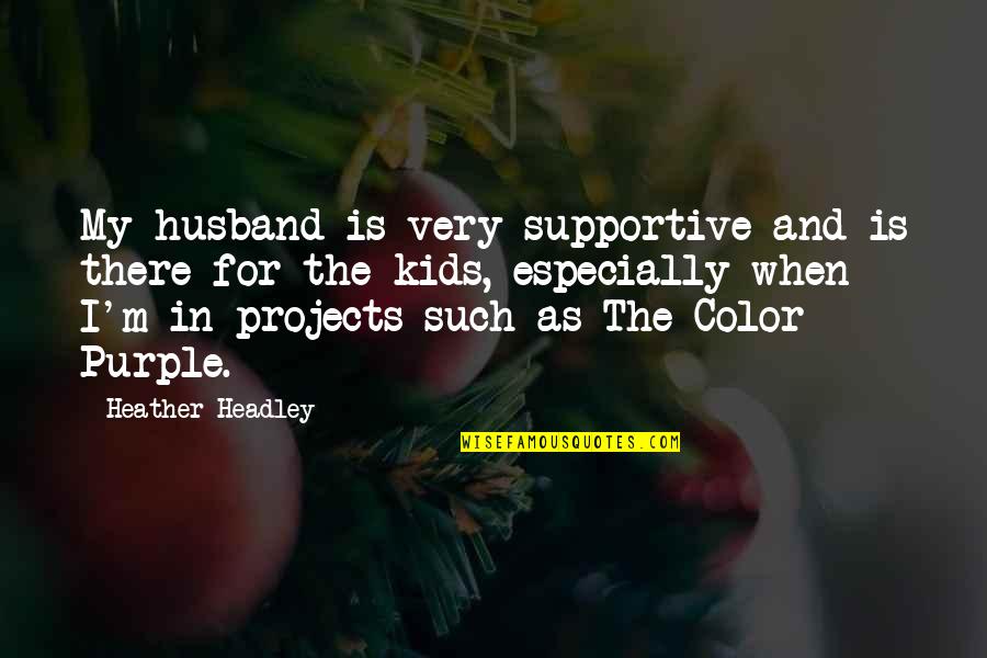 Smt Iv Cynical Man Quotes By Heather Headley: My husband is very supportive and is there Smt Iv Cynical Man Quotes By Heather Headley: My husband is very supportive and is there