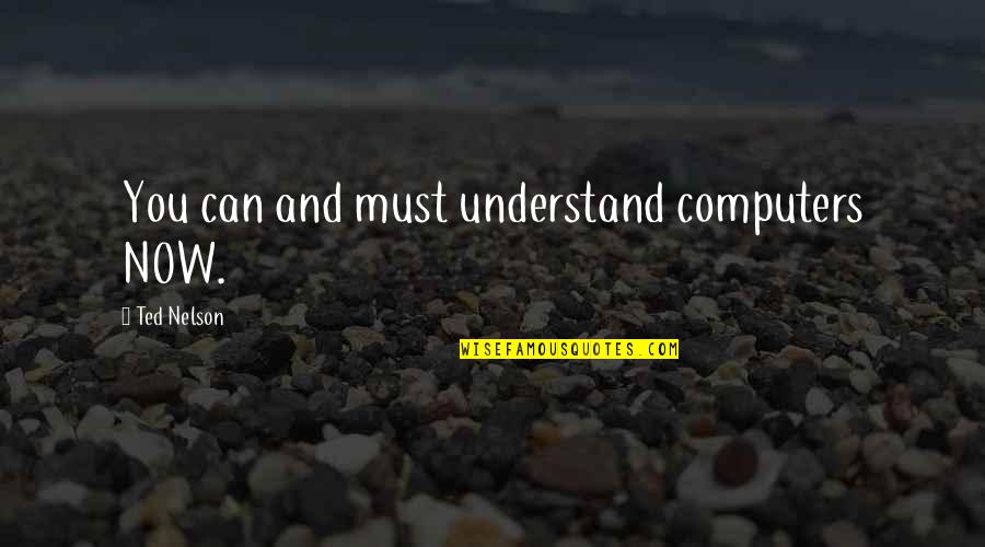 Smt Persona Quotes By Ted Nelson: You can and must understand computers NOW. Smt Persona Quotes By Ted Nelson: You can and must understand computers NOW.