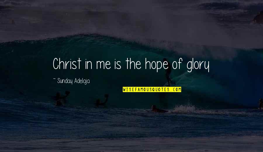 Smu Quotes By Sunday Adelaja: Christ in me is the hope of glory Smu Quotes By Sunday Adelaja: Christ in me is the hope of glory