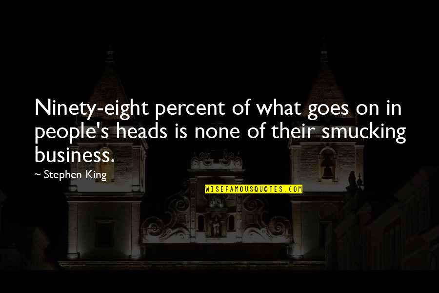 Smucking Quotes By Stephen King: Ninety-eight percent of what goes on in people's