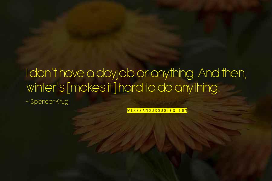 Smudging Bad Energy Quotes By Spencer Krug: I don't have a dayjob or anything. And Smudging Bad Energy Quotes By Spencer Krug: I don't have a dayjob or anything. And