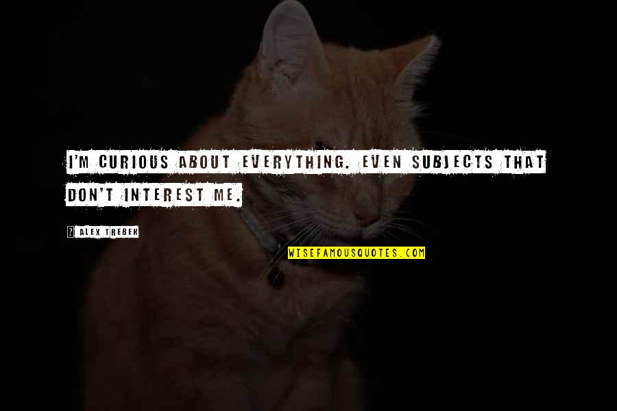 Smudging Quotes By Alex Trebek: I'm curious about everything. Even subjects that don't