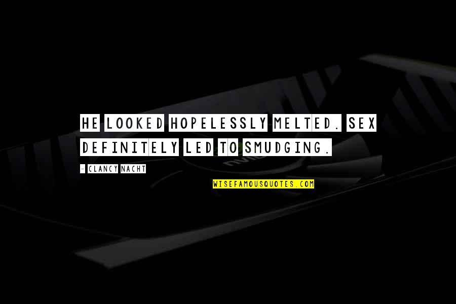 Smudging Quotes By Clancy Nacht: He looked hopelessly melted. Sex definitely led to Smudging Quotes By Clancy Nacht: He looked hopelessly melted. Sex definitely led to