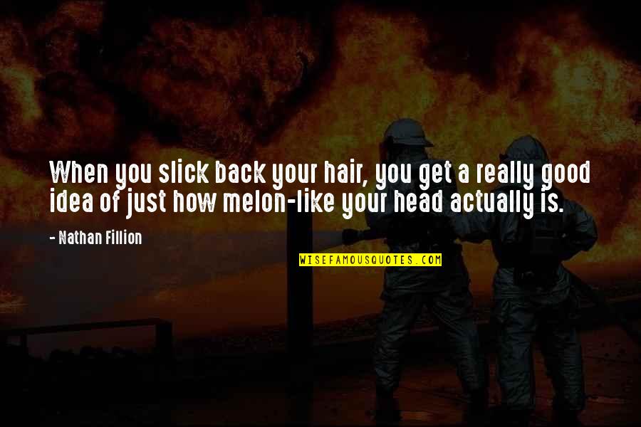 Smudgy Hardwood Quotes By Nathan Fillion: When you slick back your hair, you get