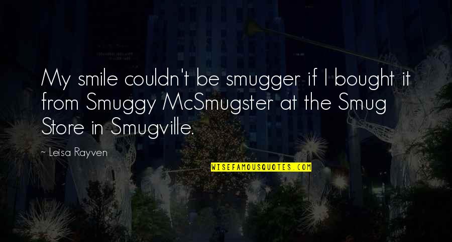 Smug Quotes By Leisa Rayven: My smile couldn't be smugger if I bought
