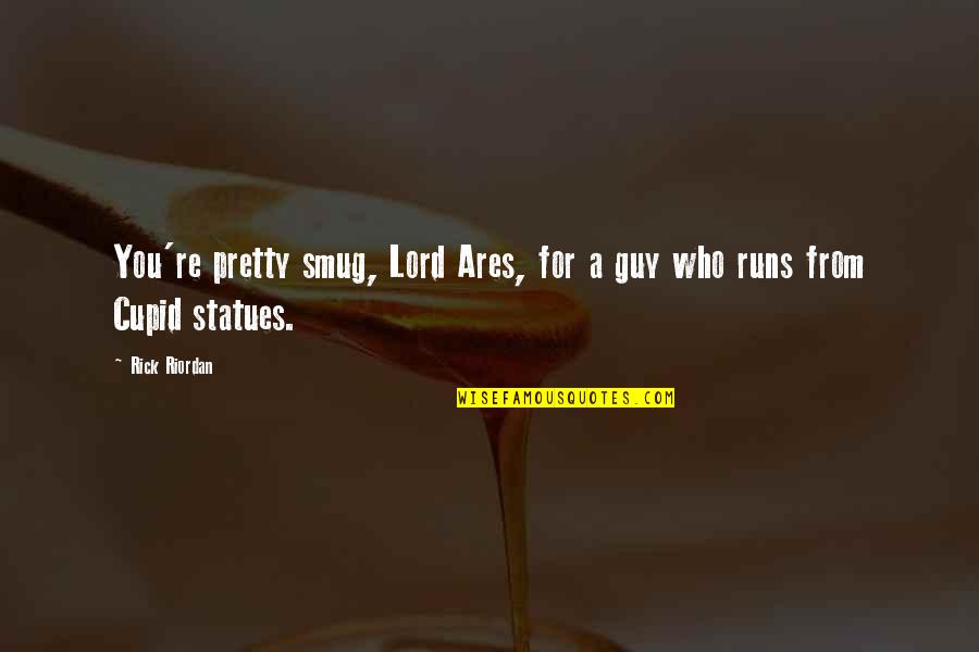 Smug Quotes By Rick Riordan: You're pretty smug, Lord Ares, for a guy