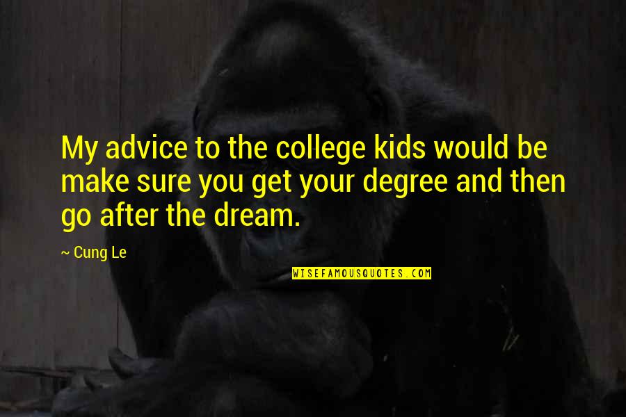 Smugglers Inn Quotes By Cung Le: My advice to the college kids would be Smugglers Inn Quotes By Cung Le: My advice to the college kids would be