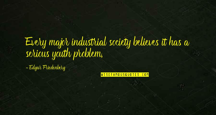 Smugglers Jack Quotes By Edgar Friedenberg: Every major industrial society believes it has a Smugglers Jack Quotes By Edgar Friedenberg: Every major industrial society believes it has a