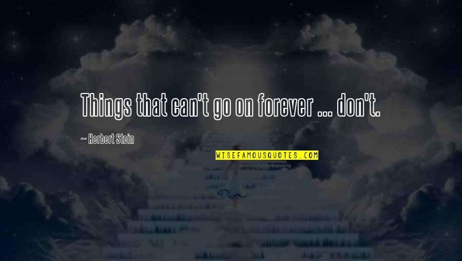 Smugglers Jack Quotes By Herbert Stein: Things that can't go on forever ... don't. Smugglers Jack Quotes By Herbert Stein: Things that can't go on forever ... don't.