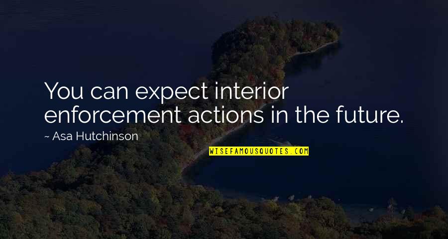 Smugglers Notch Quotes By Asa Hutchinson: You can expect interior enforcement actions in the