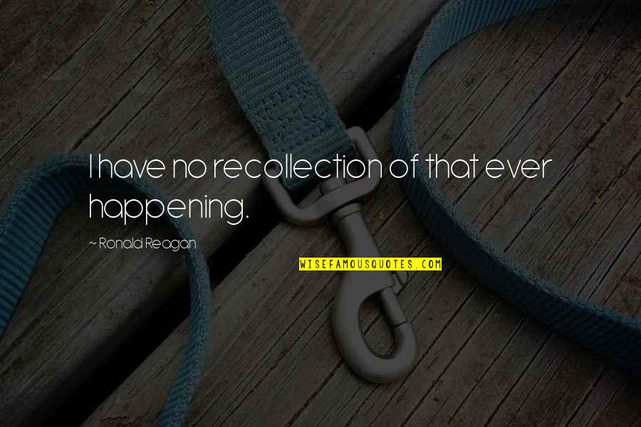 Smugglers Quotes By Ronald Reagan: I have no recollection of that ever happening. Smugglers Quotes By Ronald Reagan: I have no recollection of that ever happening.