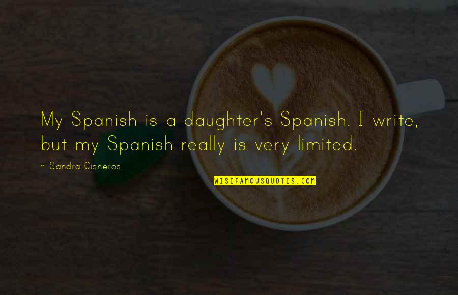 Smugglers Quotes By Sandra Cisneros: My Spanish is a daughter's Spanish. I write, Smugglers Quotes By Sandra Cisneros: My Spanish is a daughter's Spanish. I write,