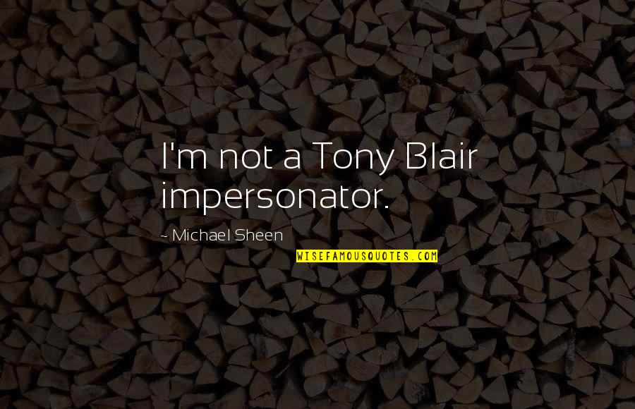 Smugly Moralistic Quotes By Michael Sheen: I'm not a Tony Blair impersonator. Smugly Moralistic Quotes By Michael Sheen: I'm not a Tony Blair impersonator.