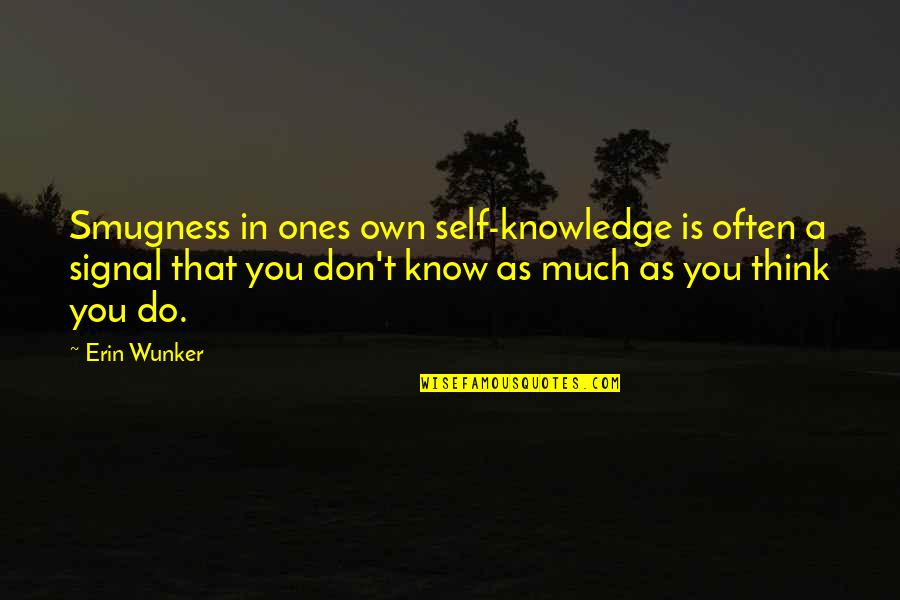 Smugness Quotes By Erin Wunker: Smugness in ones own self-knowledge is often a