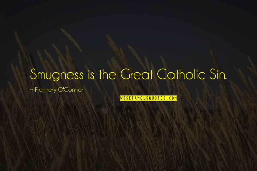 Smugness Quotes By Flannery O'Connor: Smugness is the Great Catholic Sin.