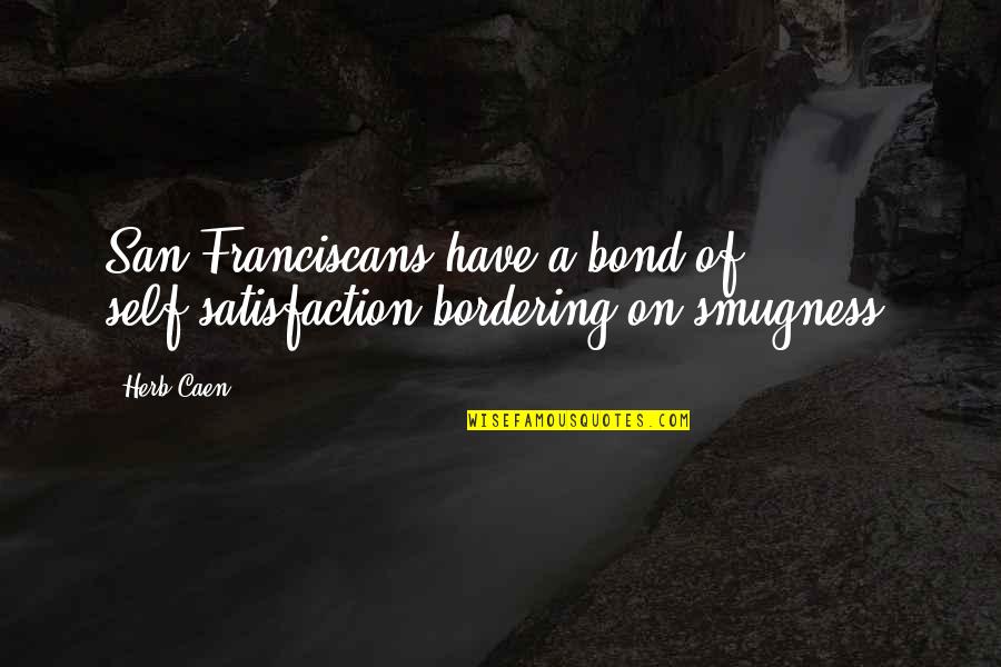 Smugness Quotes By Herb Caen: San Franciscans have a bond of self-satisfaction bordering