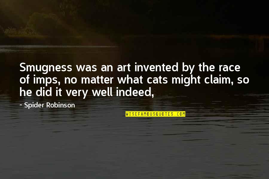 Smugness Quotes By Spider Robinson: Smugness was an art invented by the race