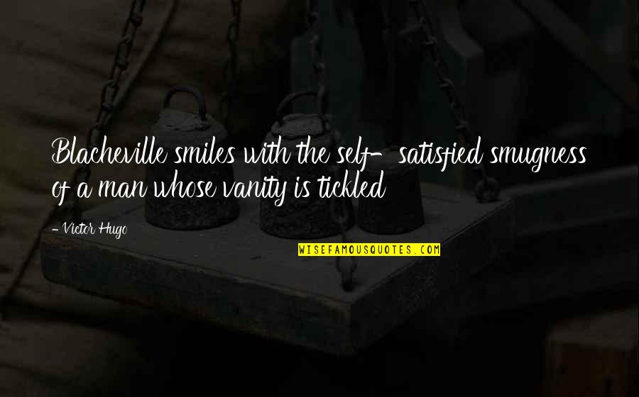 Smugness Quotes By Victor Hugo: Blacheville smiles with the self-satisfied smugness of a