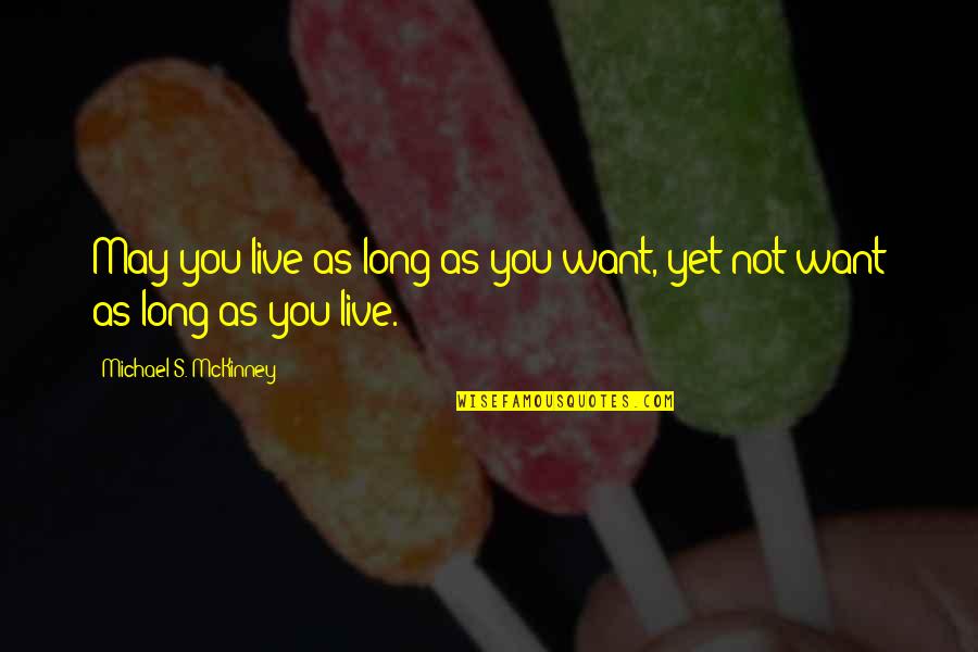 Smulders Dekbedden Quotes By Michael S. McKinney: May you live as long as you want,