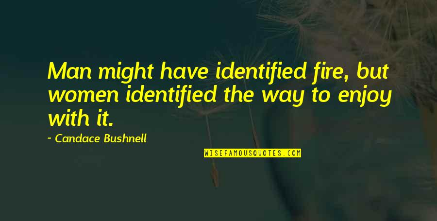 Smulders Textile Quotes By Candace Bushnell: Man might have identified fire, but women identified
