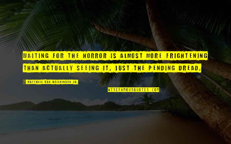 Smullen Sean Quotes By Matthijs Van Heijningen Jr.: Waiting for the horror is almost more frightening Smullen Sean Quotes By Matthijs Van Heijningen Jr.: Waiting for the horror is almost more frightening