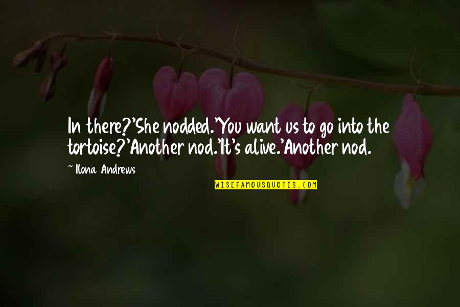 Smullenski Quotes By Ilona Andrews: In there?'She nodded.'You want us to go into Smullenski Quotes By Ilona Andrews: In there?'She nodded.'You want us to go into