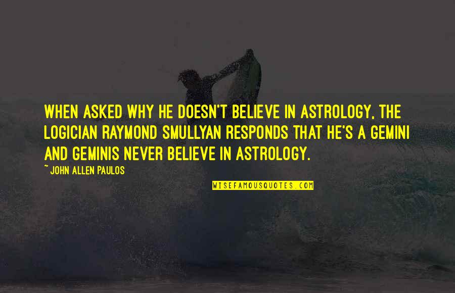 Smullyan Raymond Quotes By John Allen Paulos: When asked why he doesn't believe in astrology,