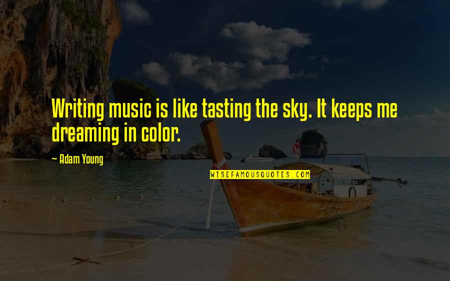 Smulsko Quotes By Adam Young: Writing music is like tasting the sky. It