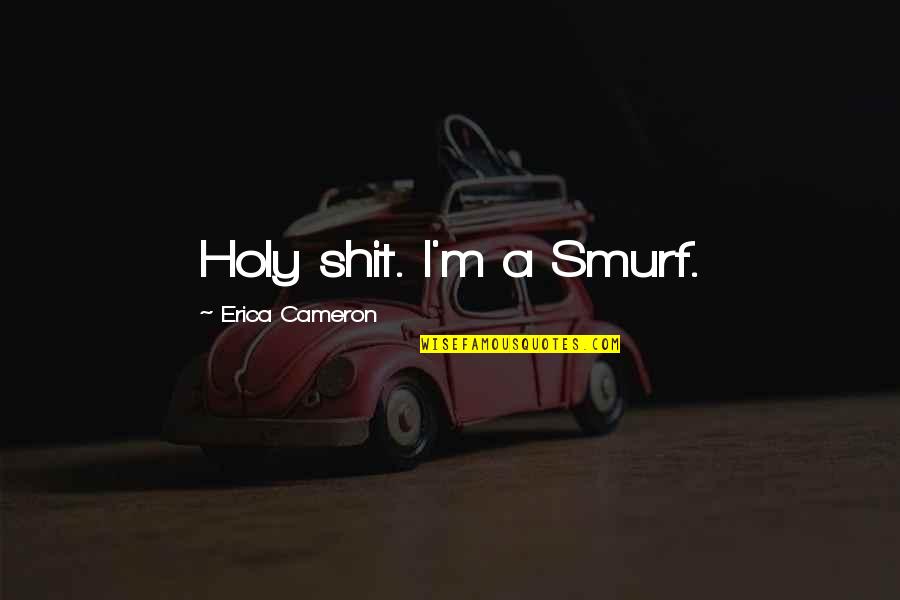 Smurf 2 Quotes By Erica Cameron: Holy shit. I'm a Smurf.