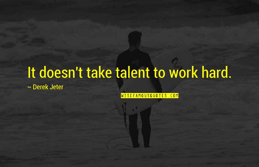 Smurtas Eimoje Quotes By Derek Jeter: It doesn't take talent to work hard. Smurtas Eimoje Quotes By Derek Jeter: It doesn't take talent to work hard.
