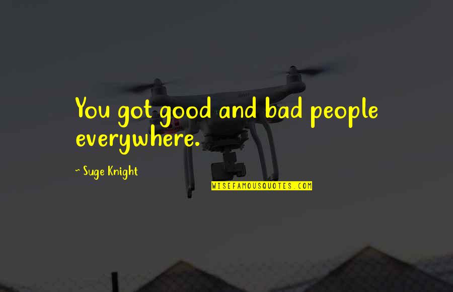 Smurto Quotes By Suge Knight: You got good and bad people everywhere. Smurto Quotes By Suge Knight: You got good and bad people everywhere.