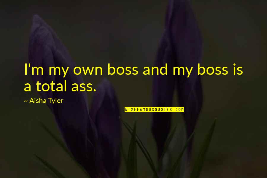 Smushed Face Quotes By Aisha Tyler: I'm my own boss and my boss is Smushed Face Quotes By Aisha Tyler: I'm my own boss and my boss is