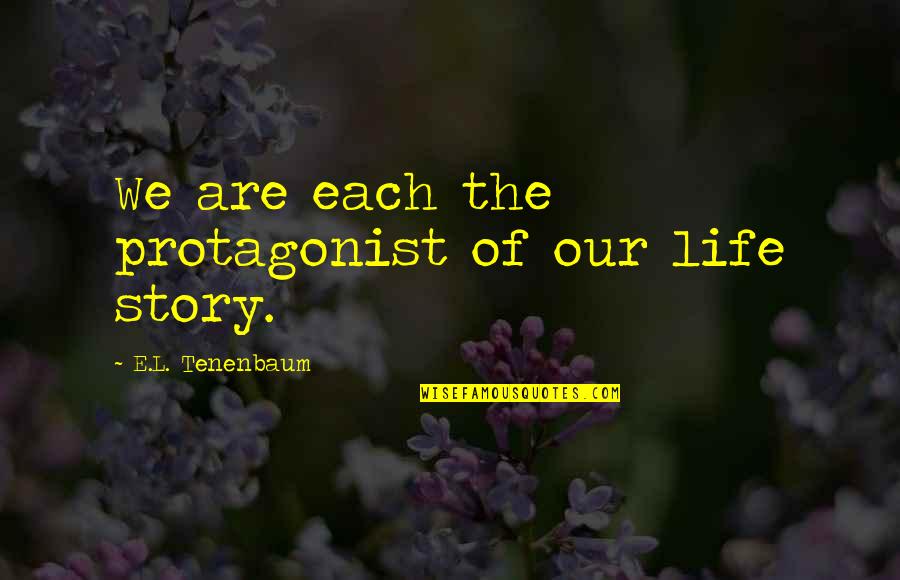 Smushed Face Quotes By E.L. Tenenbaum: We are each the protagonist of our life Smushed Face Quotes By E.L. Tenenbaum: We are each the protagonist of our life